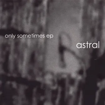 Only Sometimes by Astral