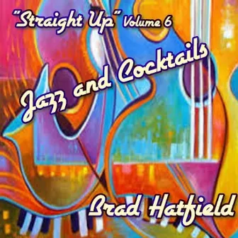 Jazz and Cocktails, Vol. 6: Straight Up by Brad Hatfield