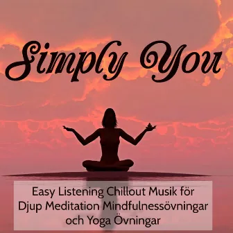 Simply You- Easy Listening Chillout Musik för Djup Meditation Mindfulnessövningar och Yoga Övningar by Unknown Artist