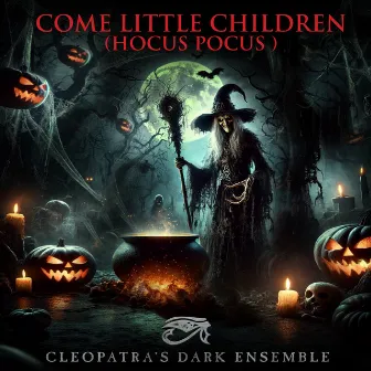 Come Little Children (Hocus Pocus) by Cleopatra's Dark Ensemble