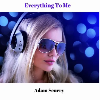 Everything to Me by Adam Scurry