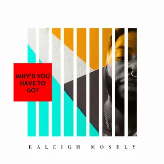 Why’d You Have to Go? by Raleigh Mosely