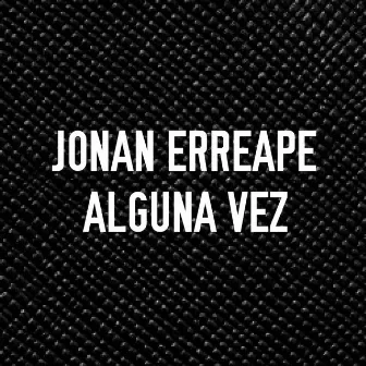 ALGUNA VEZ by Jonan Erreape