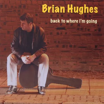 Back To Where I'm Going by Brian Hughes