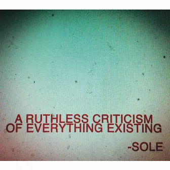 A Ruthless Criticism Of Everything Existing by Sole