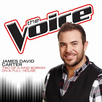 Two Of A Kind Workin’ On A Full House (The Voice Performance) by James David Carter