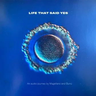 Life that said Yes (an audio journey by Magellano & Bunú) by Magellano