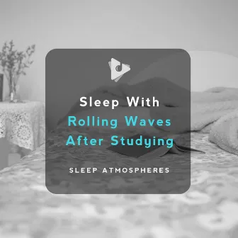 Sleep With Rolling Waves After Studying by Sleep Atmospheres