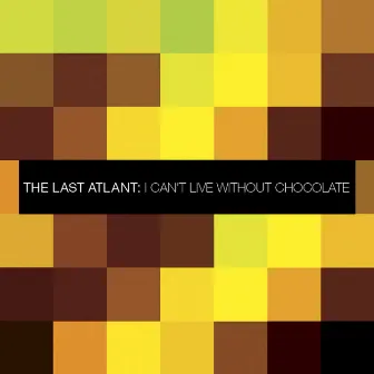 I Can't Live Without Chocolate by The Last Atlant