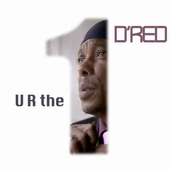 U R the 1 by D'RED