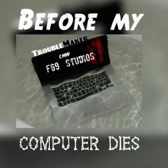 Before My Computer Dies Mixtape by Trouble Maker