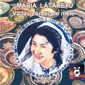 Vă las cântecele mele by Maria Lataretu