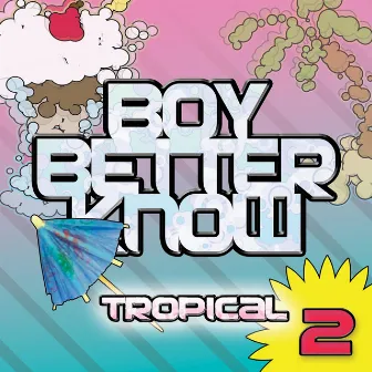 Tropical 2 by Boy Better Know