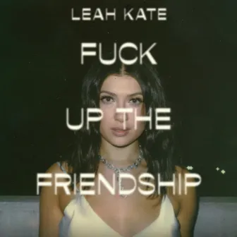 Fuck Up the Friendship by Leah Kate