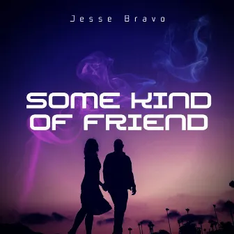 Some Kind Of Friend by Jesse Bravo