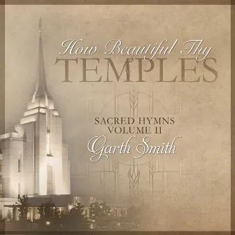 How Beautiful Thy Temples, Sacred Hymns, Vol. 2 by Garth Smith