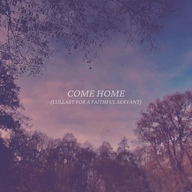 Come Home (Lullaby for a Faithful Servant)