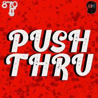 Push Thru by 870 LJ