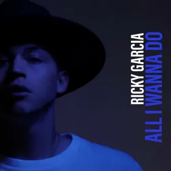 All I Wanna Do by Ricky Garcia