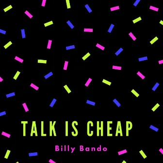 Talk Is Cheap by Billy Bando