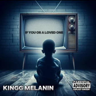 If You Or A Loved One by Kingg Melanin