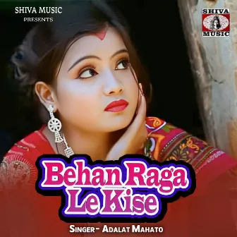 Behan Raga Le Kise by 