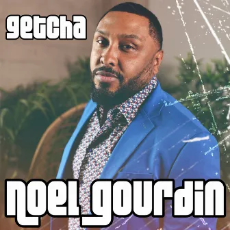 Getcha by Noel Gourdin