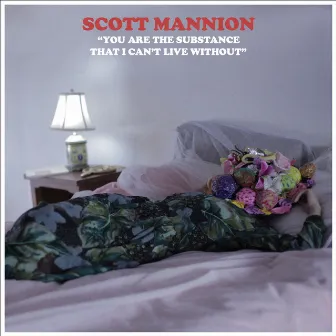 You Are the Substance That I Can't Live Without by Scott Mannion