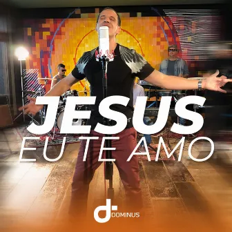 Jesus Eu Te Amo by Banda Dominus