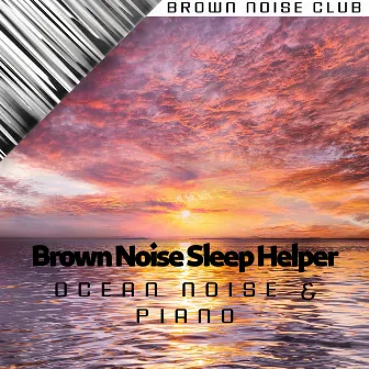 Brown Noise Sleep Helper, Ocean Noise & Piano by Brown Noise Sounds