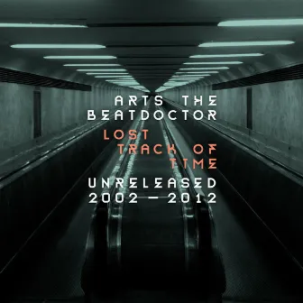 Lost Track of Time; Unreleased 2002-2012 by Arts The Beatdoctor