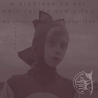 O Problema de Ser Mais Rapido Que a Luz É Viver Sempre na Escuridão by XXXICO