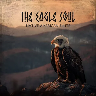 The Eagle Soul – Native American Flute (Inspirational Tribal Music, Peace & Powerful Nature Sounds) by Soothing Flute Melody