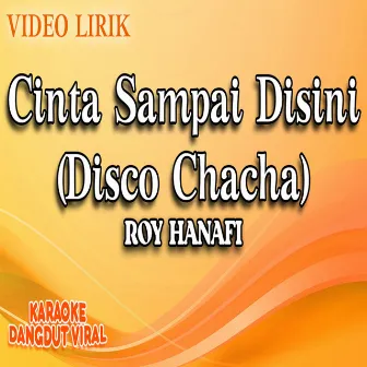 Cinta Sampai Disini (Disco Chacha) by Roy Hanafi