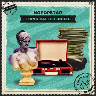 Thing Called Houze by Nopopstar