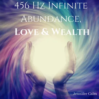 456 Hz Infinite Abundance, Love & Wealth: Subliminal Energy Booster by Jennifer Calm