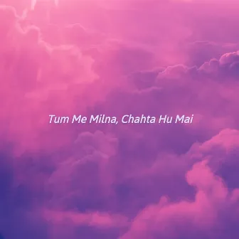 Tum Me Milna, Chahta Hu Mai by Abhinav Sharma