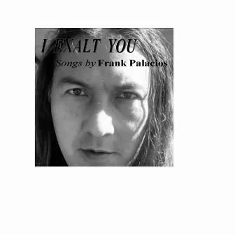 I EXALT YOU by Frank Palacios