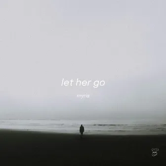 Let Her Go by MYRIS