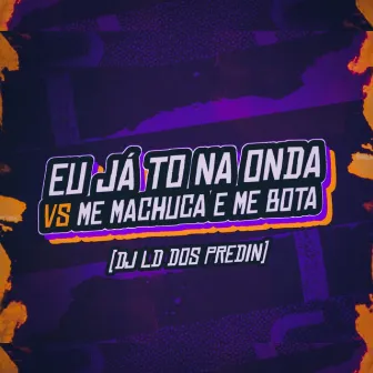 Eu Ja Tô na Onda VS Me Machuca e Me Bota by TROPA DE AMSTERDÃ