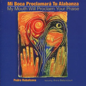 Mi Boca Proclamará Tu Alabanza / My Mouth Will Proclaim Your Praise by Pedro Rubalcava