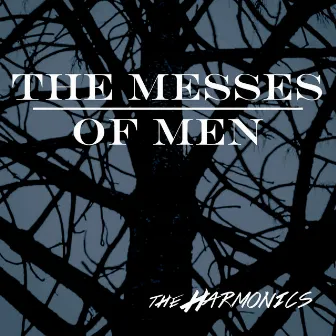 The Messes of Men by The Harmonics