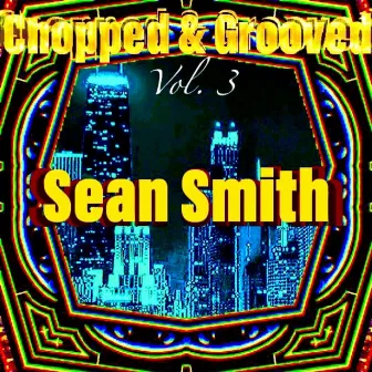 Chopped & Grooved, Vol. 3 by Sean Smith