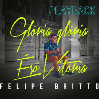 Glória, Glória É Só Vitória (Playback) by Felipe Britto