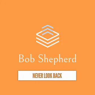 Never Look Back by Bob Shepherd