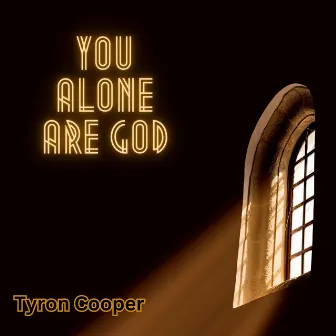 You Alone Are God by Tyron Cooper