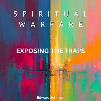 Spiritual Warfare: Exposing The Traps by Edward Johnson