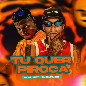 Tu Quer Piroca by Dj Kabulozo