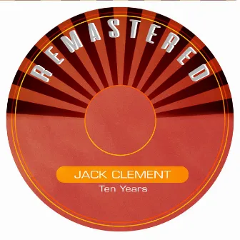 Ten Years (Remastered) by Jack Clement