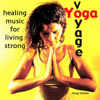 Yoga Voyage, Healing Music for Living Strong by Doug Walker